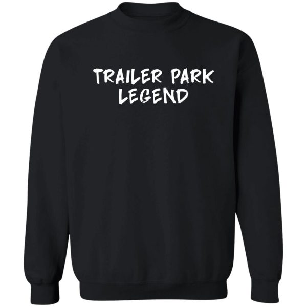 funny trailer park legend trash redneck rednecks tee sweatshirt