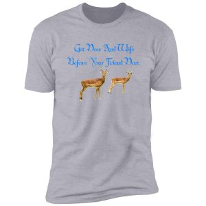 get deer and wife before your friend does. shirt