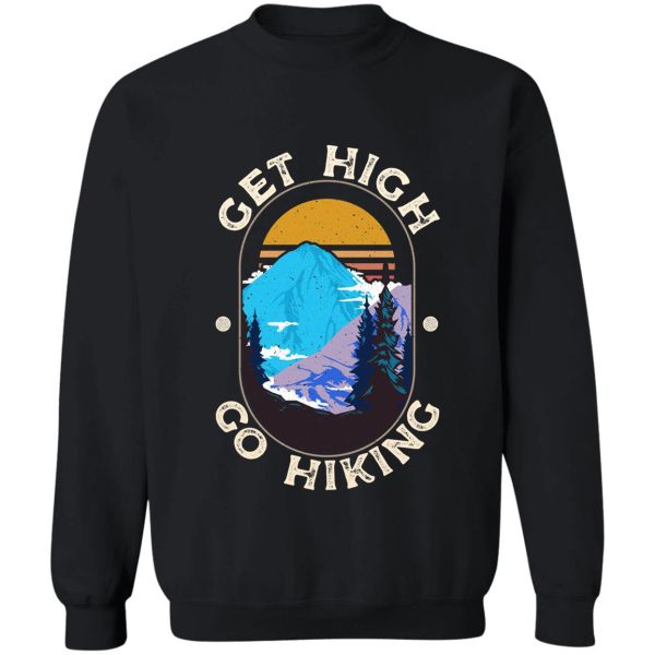 get high. go hiking. for the hiker sweatshirt