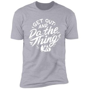 get out and do the thing | typography shirt