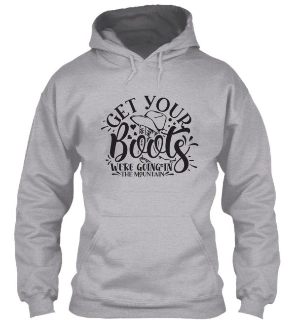 get your boots were going in the mountain - funny camping quotes hoodie