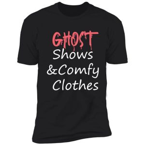 ghost shows and comfy clothes shirt