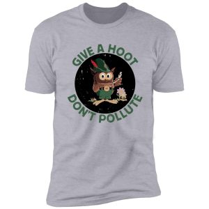 give a hoot, don't pollute shirt