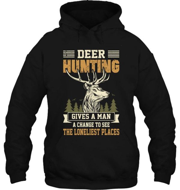 give a man a change to see loneliest place funny deer hunting hoodie