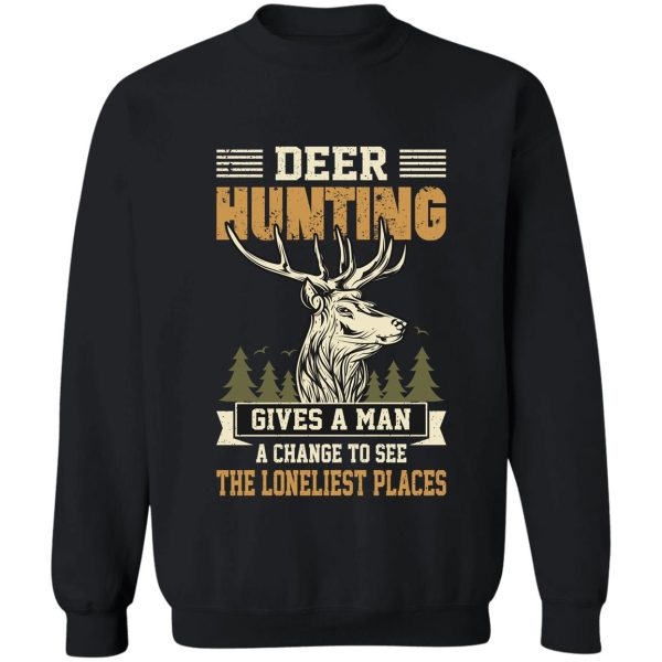 give a man a change to see loneliest place funny deer hunting sweatshirt