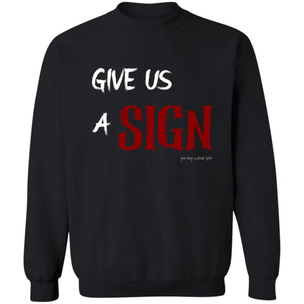 give us a sign sweatshirt