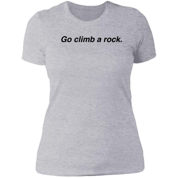 go climb a rock lady t-shirt