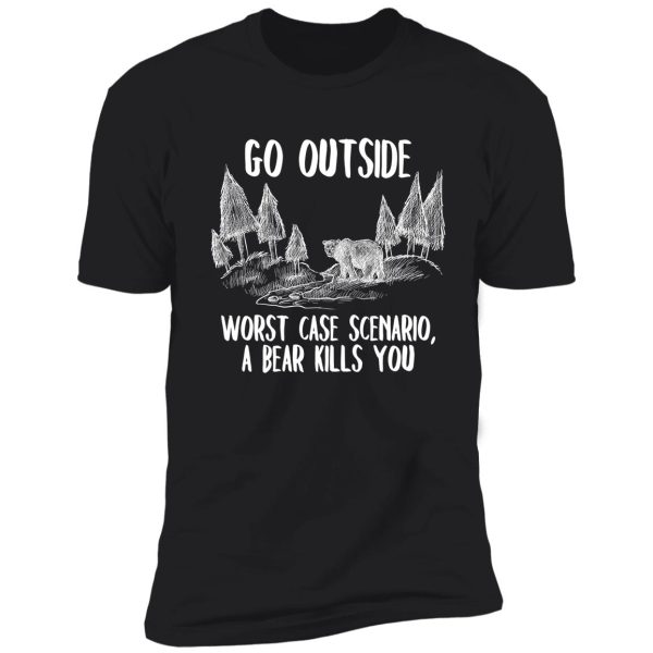 go outside worst case a bear kills you shirt