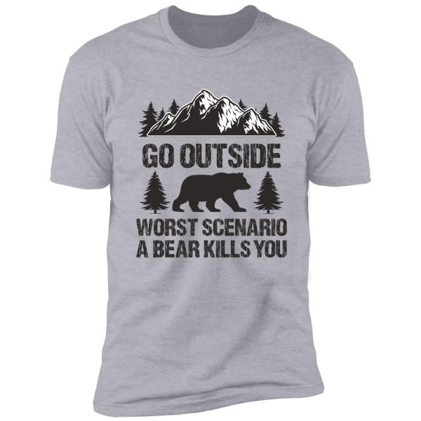 go outside worst scenario a bear kills you shirt