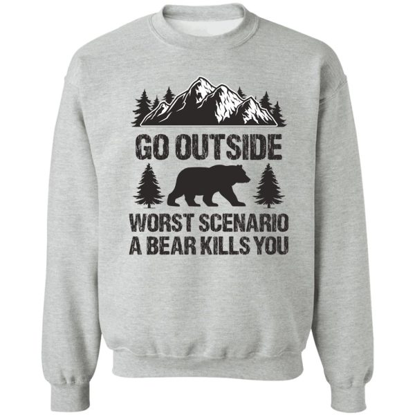 go outside worst scenario a bear kills you sweatshirt