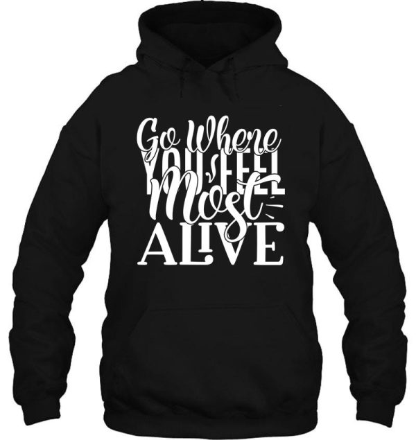 go where you feel most alive - funny camping quotes hoodie