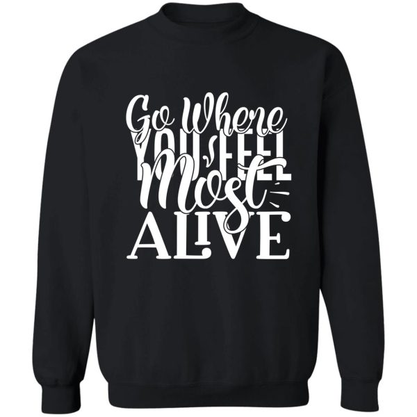 go where you feel most alive - funny camping quotes sweatshirt