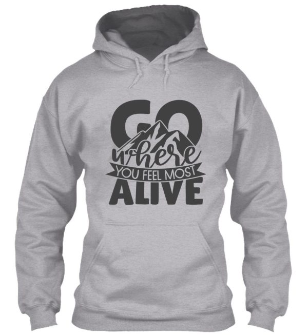 go where you feel most alive hoodie