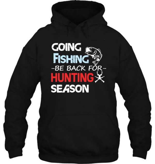 going fishing be back for hunting season hoodie