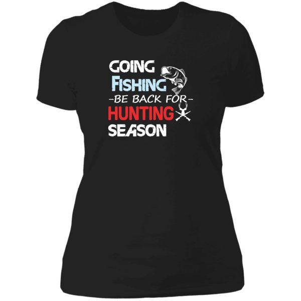 going fishing be back for hunting season lady t-shirt