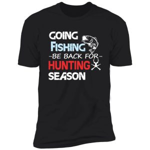 going fishing be back for hunting season shirt