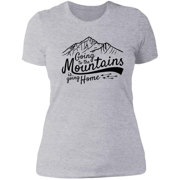 going to the mountains is going home lady t-shirt