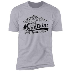 going to the mountains is going home shirt