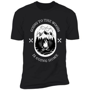 going to the woods is going home shirt