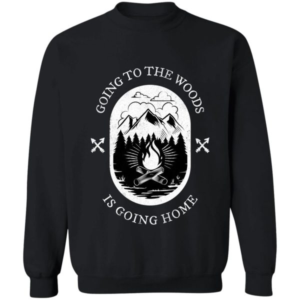 going to the woods is going home sweatshirt