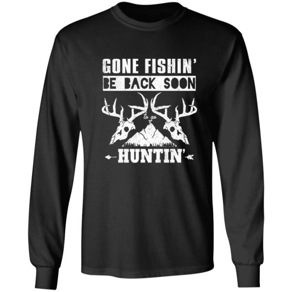 gone fishin be back soon huntin long sleeve