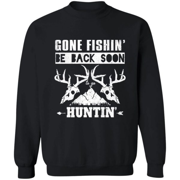 gone fishin be back soon huntin sweatshirt