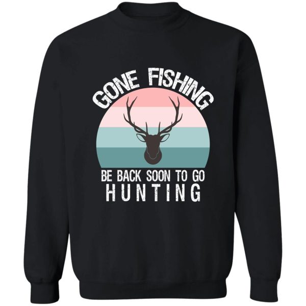 gone fishing be back soon to go hunting sweatshirt