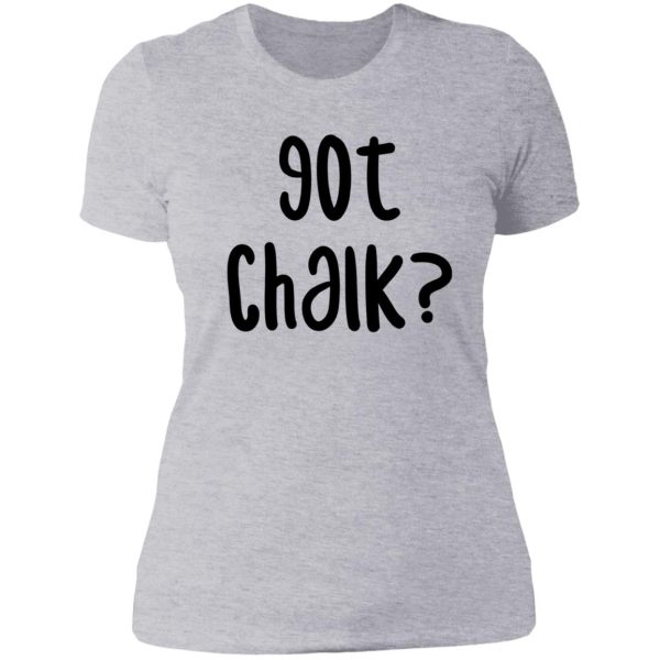 got chalk - funny rock climbing bouldering design lady t-shirt