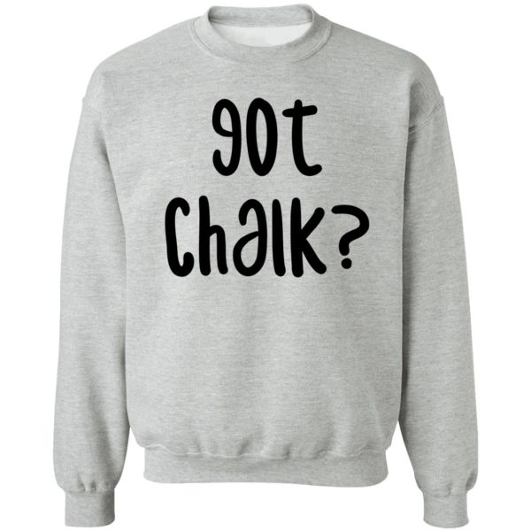 got chalk - funny rock climbing bouldering design sweatshirt