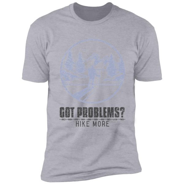 got problems? hike more shirt