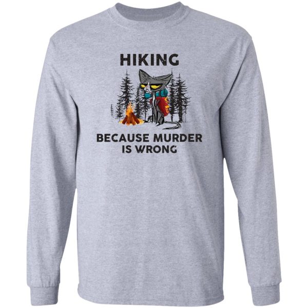 grumpy cat hiking because murder is wrong hiking shirt hiking lovers gift for friend family members long sleeve