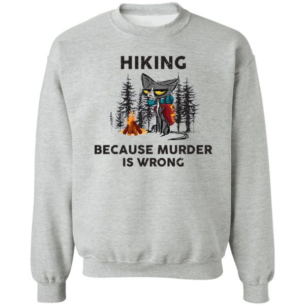 grumpy cat hiking because murder is wrong hiking shirt hiking lovers gift for friend family members sweatshirt