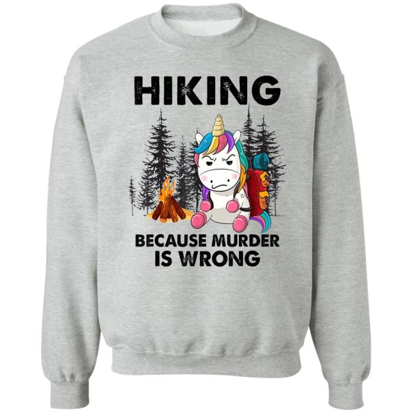 grumpy unicorn hiking because murder is wrong hiking shirt hiking lovers gift for friend family members sweatshirt