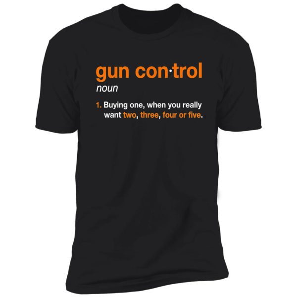 gun control definition - funny gun saying and statement shirt