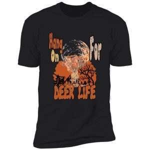 hang on for deer life shirt