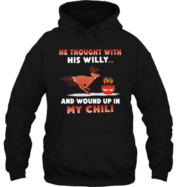 he thought with his willy and wound up in my chili shirt hoodie