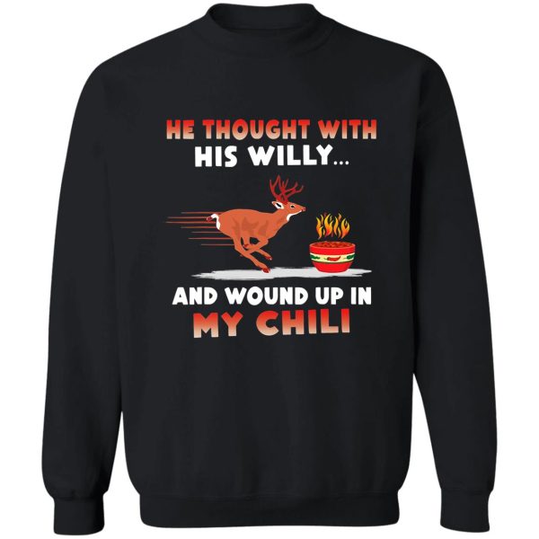 he thought with his willy and wound up in my chili shirt sweatshirt