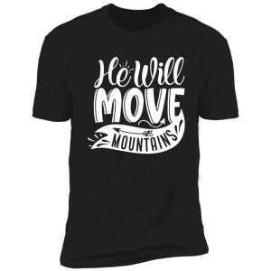 he will move mountains - funny camping quotes shirt