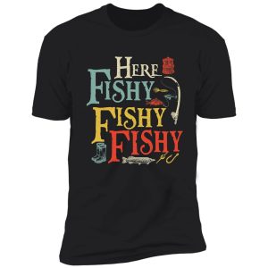here fishy fishy fishy shirt