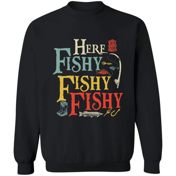 here fishy fishy fishy sweatshirt