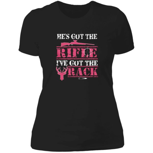 he's got the rifle i've got the rack shirts lady t-shirt