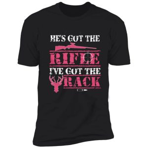 he's got the rifle i've got the rack shirts shirt