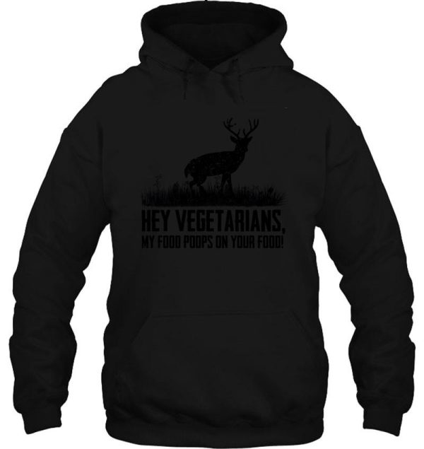 hey vegetarians my food poops on your food hoodie