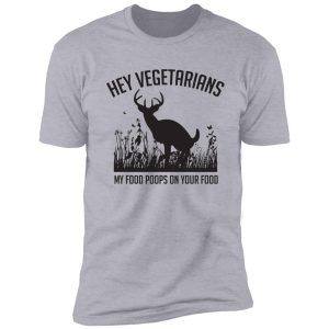 hey vegetarians my food poops on your food shirt