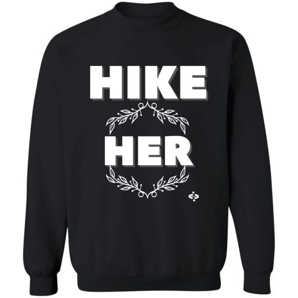 hike her hiking humor funny hiking sweatshirt