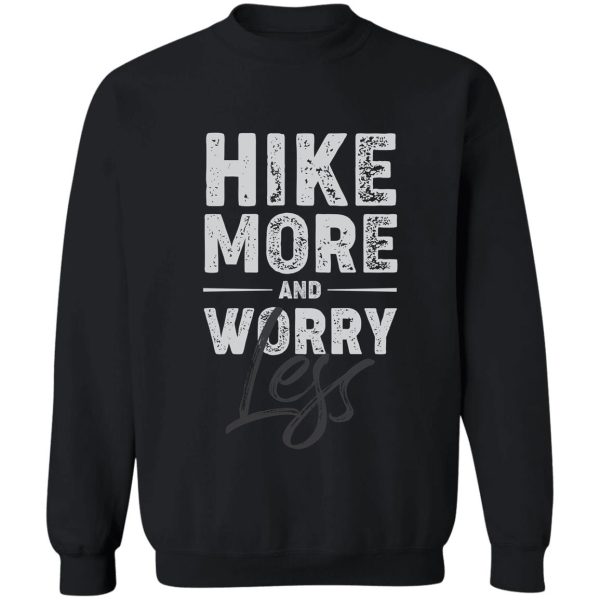 hike more and worry less funny hiking sweatshirt