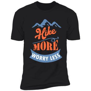 hike more, worry less - hiking hiker shirt
