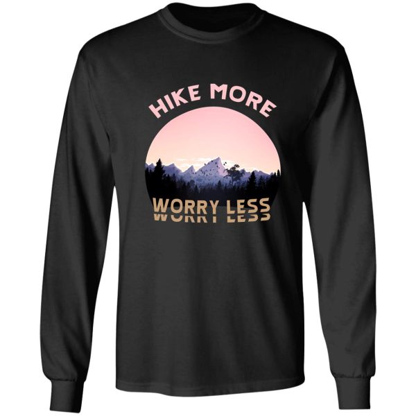 hike more worry less - hiking saying long sleeve