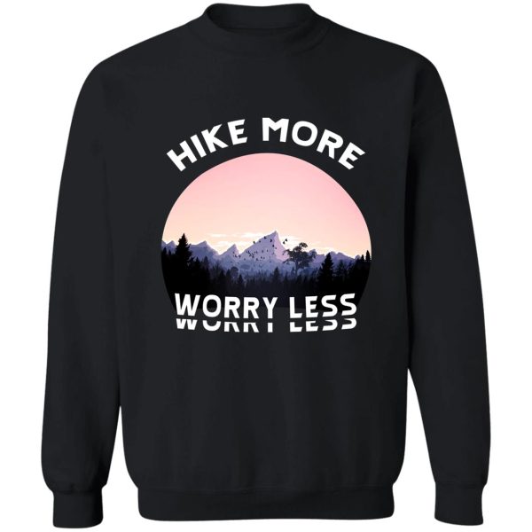 hike more worry less - hiking saying sweatshirt