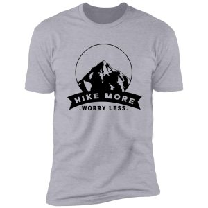 hike more, worry less. best gift for hiking lover shirt